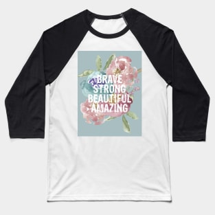 BRAVE, STRONG, BEAUTIFUL, AMAZING Baseball T-Shirt